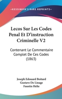 Lecos Sur Les Codes Penal Et D'instruction Criminelle V2: Contenant Le Commentaire Complet De Ces Codes (1863) 1166782751 Book Cover