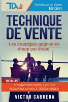 Technique de Vente: Les stratégies gagnantes étape par étape + **BONUS** Formations Vidéo + 8 fiches synthèses (Technique de Vente Edition t. 2) 151973977X Book Cover