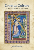 Cross and Culture in Anglo-Norman England: Theology, Imagery, Devotion 1783276509 Book Cover