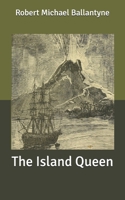 The Island Queen, Or, Dethroned by Fire and Water: A Tale of the Southern Hemisphere 1515189538 Book Cover