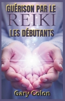 GUÉRISON PAR LE REIKI POUR LES DÉBUTANTS: Un guide étape par étape de l'auto-guérison Reiki, de l'équilibrage des chakras et du nettoyage de l'énergie pour un bien-être total (French Edition) B0DZSJPFJ3 Book Cover