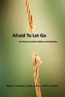 Afraid to Let Go. for Parents of Adult Addicts and Alcoholics 1611700922 Book Cover