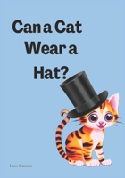 Can a Cat Wear a Hat? B0BTRX4YDB Book Cover