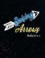 Raising Arrows Psalm 127: 3-5: Inspirational and Christian Themed College Ruled Composition Notebook 1072919818 Book Cover