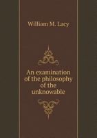 An Examination of the Philosophy of the Unknowable 5518470061 Book Cover