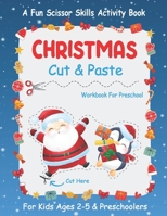 Christmas Cut And Paste Workbook For Preschool: A Fun Christmas Scissor Skills Activity Book For Kids Ages 2-5 And Toddlers... 30+ Pages of Cutting, Coloring, and Guessing Practices For Preschoolers B08PJPQLT9 Book Cover