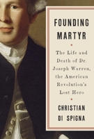 Founding Martyr: The Life and Death of Dr. Joseph Warren, the American Revolution's Lost Hero 055341934X Book Cover