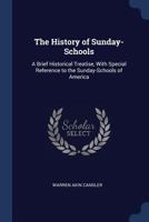 The History of Sunday-Schools: A Brief Historical Treatise, With Special Reference to the Sunday-Schools of America 1376368587 Book Cover