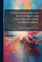 Vollständiger und ausfuehrlicher Unterricht gute Sonnenuhren. (German Edition) 1024303977 Book Cover