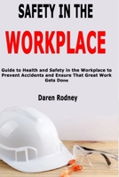 Safety in the Workplace: Guide to Health and Safety in the Workplace to Prevent Accidents and Ensure That Great Work Gets Done B084DPHK38 Book Cover