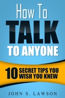 How To Talk To Anyone - Communication Skills Training: 10 Secret Tips You Wish You Knew 9814950327 Book Cover