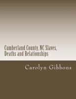 Cumberland County, NC Slaves, Deaths and Relationships: From Deed Books 53 - 56 1523775416 Book Cover