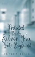 Protected By My Silver Fox Fake Boyfriend: A steamy off-limits romance B0CHL9TDM3 Book Cover