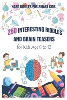 Hard Riddles for Smart Kids: 250 Interesting Riddles and Brain Teasers for Kids Age 8 to 12 B092P9NTVC Book Cover