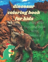 Dinosaur Coloring Book: Jumbo Kids Coloring Book With Dinosaur Facts: Jumbo Kids Coloring Book With Dinosaur Factsthis book for kids to learn about dinosaur 8.5*11 inches and 51 pages B08SGVNRPJ Book Cover