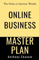Online Business Master Plan: The Paths to Internet Wealth 1684948770 Book Cover