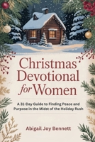 Christmas Devotional for Women: A 31-Day Guide to Finding Peace and Purpose in the Midst of the Holiday Rush B0FQNCBB5X Book Cover