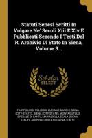 Statuti Senesi Scritti In Volgare Ne' Secoli Xiii E Xiv E Pubblicati Secondo I Testi Del R. Archivio Di Stato In Siena, Volume 3... 1277741980 Book Cover