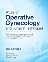 Atlas of Operative Gynecology and Surgical Techniques: Pathophysiology, Surgical Anatomy, and Evidence-Based Operative Management of Gynecologic Disease B0H8BFVRN5 Book Cover
