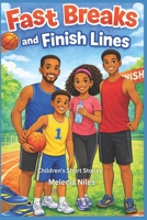Fast Breaks and Finish Lines: Children's Short Stories of Grit, Perseverance, and Finding Your Stride in Sports and Faith B0GQYWJ75L Book Cover