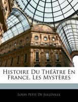 Histoire Du Théâtre En France. Les Mystères 1145232876 Book Cover