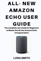 ALL- NEW AMAZON ECHO: The complete User Guide For Beginners to Master the all new Amazon Echo 3rd generation 1676325816 Book Cover