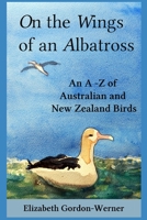 On the Wings of an Albatross: An A-Z of Australian and New Zealand Birds 0987312251 Book Cover