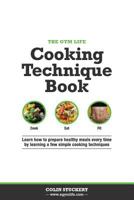 The Gym Life Book of Cooking Technique: Learn How Basic Cooking Technique Gives You The Ultimate Power in The Kitchen 150050632X Book Cover