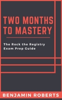 Two Months to Mastery: The Rock the Registry Exam Prep Guide B08VLWLLMG Book Cover