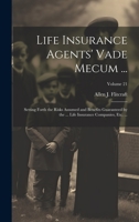 Life Insurance Agents' Vade Mecum ...: Setting Forth the Risks Assumed and Benefits Guaranteed by the ... Life Insurance Companies, Etc. ...; Volume 21 1021053783 Book Cover