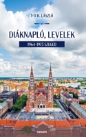 Diáknapló, levelek: 1964-1973 Szeged (Hungarian Edition) 3711607977 Book Cover