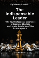 The Indispensable Leader: Why Your Professional Experience Is Becoming Obsolete and How to Rebuild Your Value for the Age of AI (Fight Disruptors) B0H9WBJM56 Book Cover