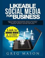 Likeable Social Media for Business: How to Grow Your Business, Build a Successful Brand, and Be Amazing on Facebook, Twitter, Linkedin, Myspace, Youtube, and More! 1497397847 Book Cover