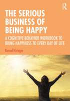 The Serious Business of Being Happy: A Cognitive Behavior Workbook to Bring Happiness to Every Day of Life 1138386340 Book Cover