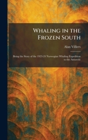 Whaling in the Frozen South: Being the Story of the 1923-24 Norwegian Whaling Expedition to the Antarctic 1026078695 Book Cover