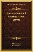 Mutterschaft Und Geistige Arbeit: Eine Psychologische Und Soziologische Studie Auf Grundlage Einer Internationalen Erhebung Mit Ber�cksichtigung Der Geschichtlichen Entwicklung 1168110297 Book Cover