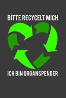 Bitte recycelt mich, ich bin Organspender: Liniertes DinA 5 Notizbuch f�r alle Naturschutz �kologie und Recycling Fans geeignet Notizheft 1082335568 Book Cover