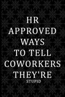 HR Approved Ways to Tell Coworkers They're Stupid: Gag Gift for Human Resources Employee Notebook  - Office Gag Gifts for HR   Size 6 x 9 | 120 Pages 1658576314 Book Cover
