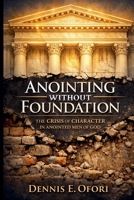Anointing Without Foundation: The Crisis of Character in Anointed Men B0GMLM34KC Book Cover
