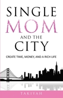 Single Mom And The City: Create Time, Money, And A Rich Life 0578753936 Book Cover