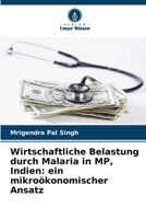 Wirtschaftliche Belastung durch Malaria in MP, Indien: ein mikroökonomischer Ansatz 6204531891 Book Cover