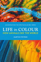 Life in Colour: How Animals See the World 1785946374 Book Cover