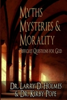 Myths, Mysteries & Morality: Difficult Questions for God B09KDSX1GH Book Cover