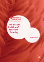 The Sexual Politics of Ballroom Dancing 1349669326 Book Cover