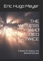 THE WITNESS WHO DIED TWICE: A Novel of Lazarus, the Beloved Disciple B0GVKPZ6N9 Book Cover