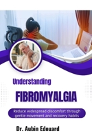 Understanding Fibromyalgia: Reduce widespread discomfort through gentle movement and recovery habits B0H6G6B527 Book Cover