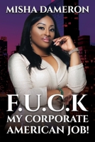 F.U.C.K My Corporate American Job! 1962381269 Book Cover