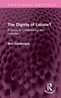 The Dignity of Labour?: A Study of Childbearing and Induction (Routledge Revivals) 1032719036 Book Cover