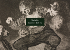 The Follies: Los Disparates/Los Proverbios. Francisco de Goya 1843682559 Book Cover