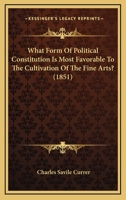 What Form Of Political Constitution Is Most Favorable To The Cultivation Of The Fine Arts? 1104929910 Book Cover